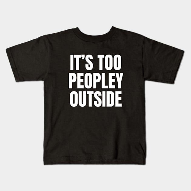 It's Too Peopley Outside | Funny Introvert Anxiety Kids T-Shirt by WaBastian